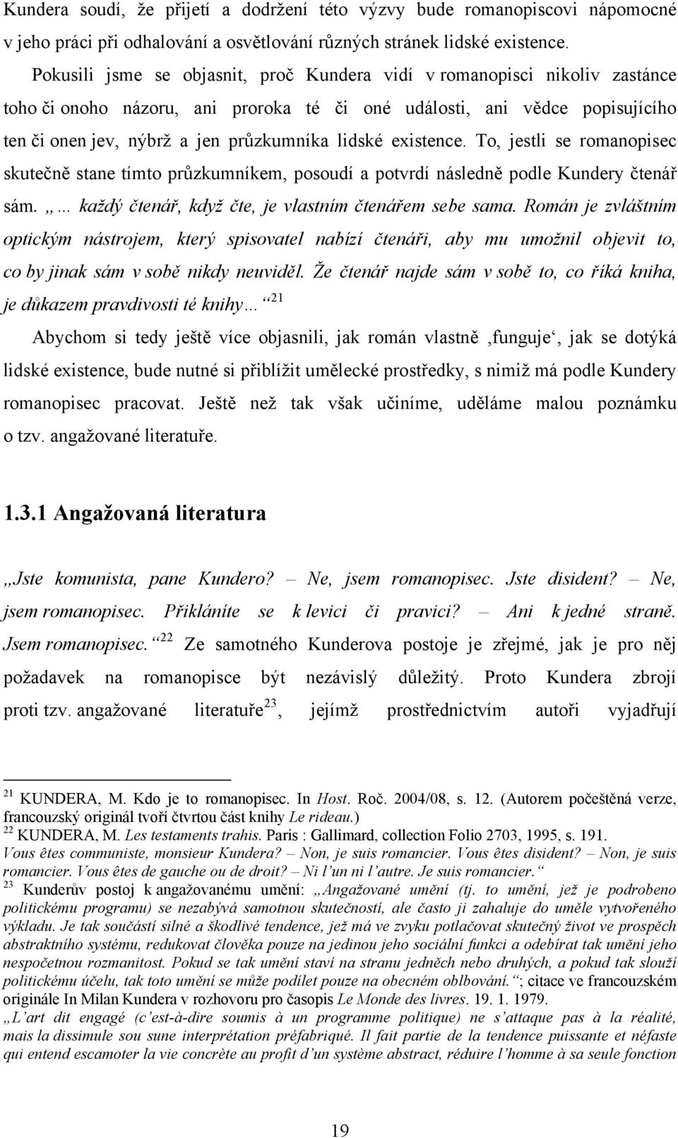 lidské existence. To, jestli se romanopisec skutečně stane tímto průzkumníkem, posoudí a potvrdí následně podle Kundery čtenář sám. každý čtenář, když čte, je vlastním čtenářem sebe sama.