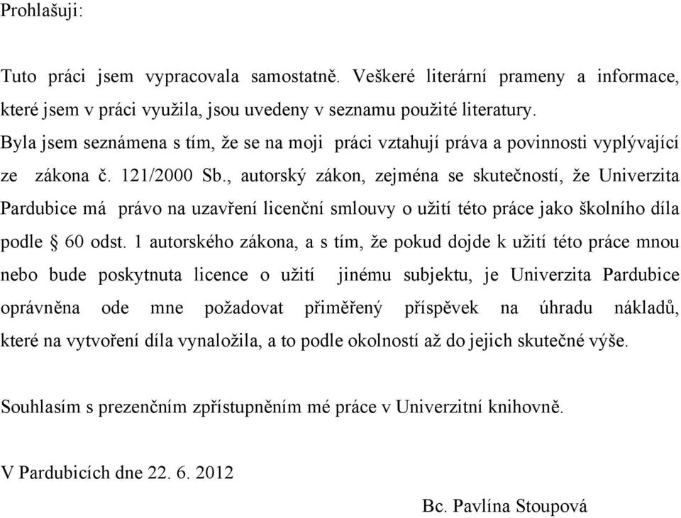 , autorský zákon, zejména se skutečností, že Univerzita Pardubice má právo na uzavření licenční smlouvy o užití této práce jako školního díla podle 60 odst.