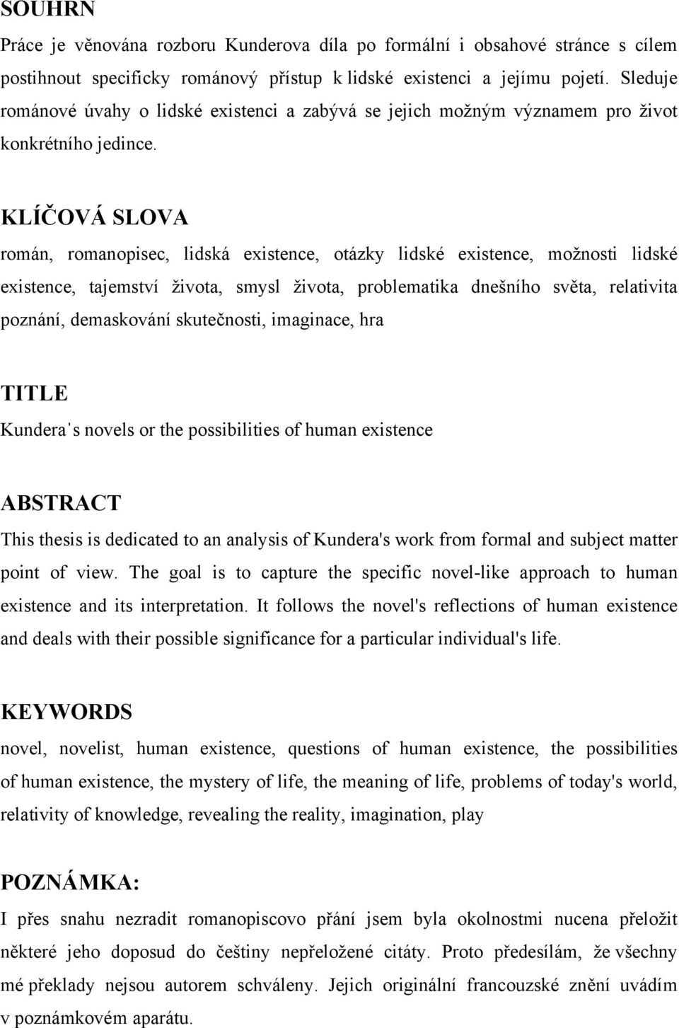 KLÍČOVÁ SLOVA román, romanopisec, lidská existence, otázky lidské existence, možnosti lidské existence, tajemství života, smysl života, problematika dnešního světa, relativita poznání, demaskování