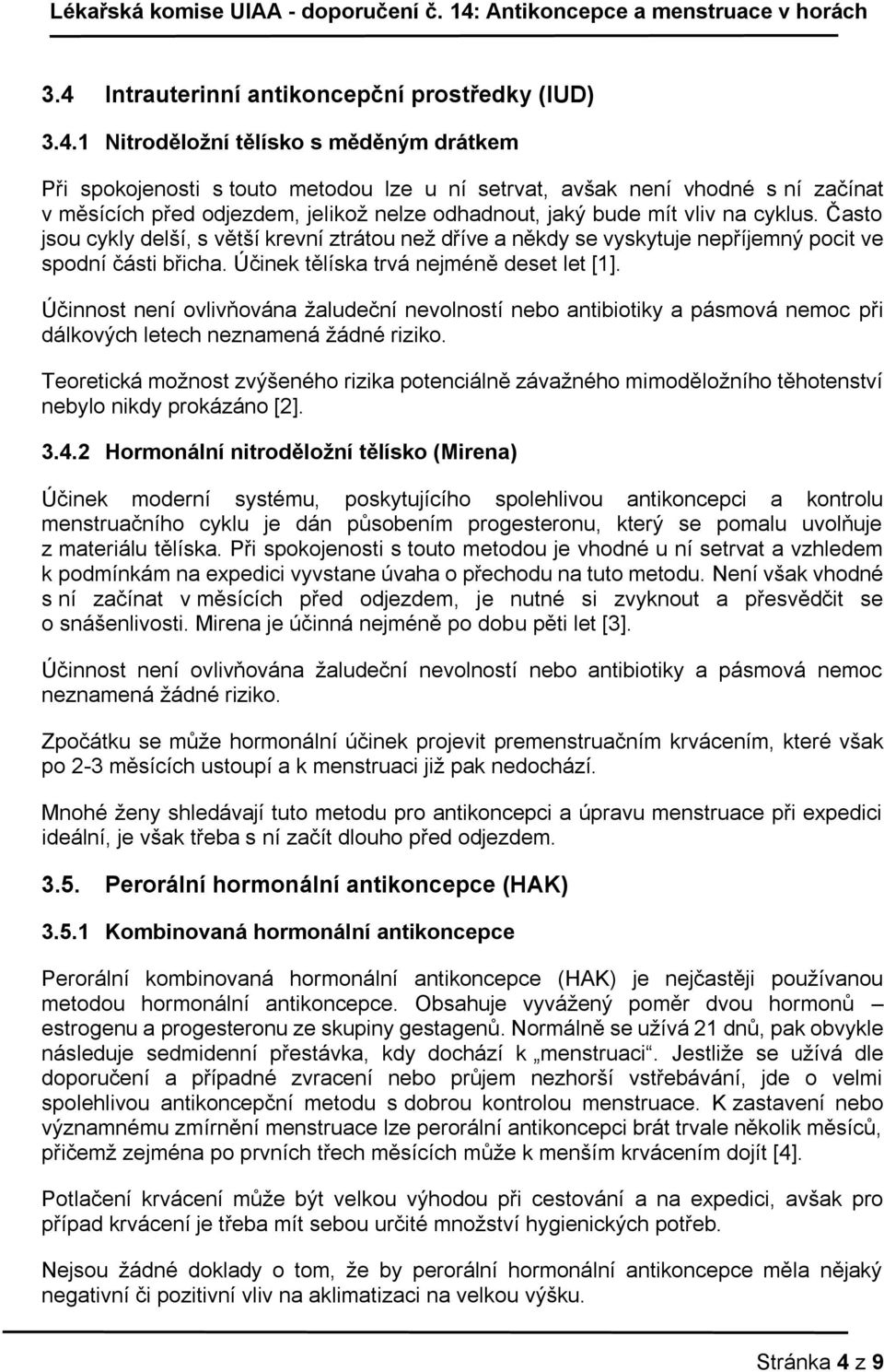 Účinek tělíska trvá nejméně deset let [1]. Účinnost není ovlivňována žaludeční nevolností nebo antibiotiky a pásmová nemoc při dálkových letech neznamená žádné riziko.