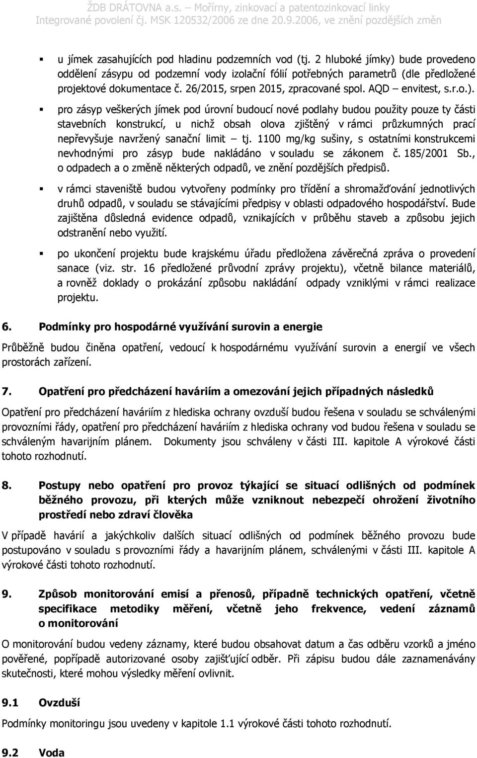 pro zásyp veškerých jímek pod úrovní budoucí nové podlahy budou použity pouze ty části stavebních konstrukcí, u nichž obsah olova zjištěný v rámci průzkumných prací nepřevyšuje navržený sanační limit