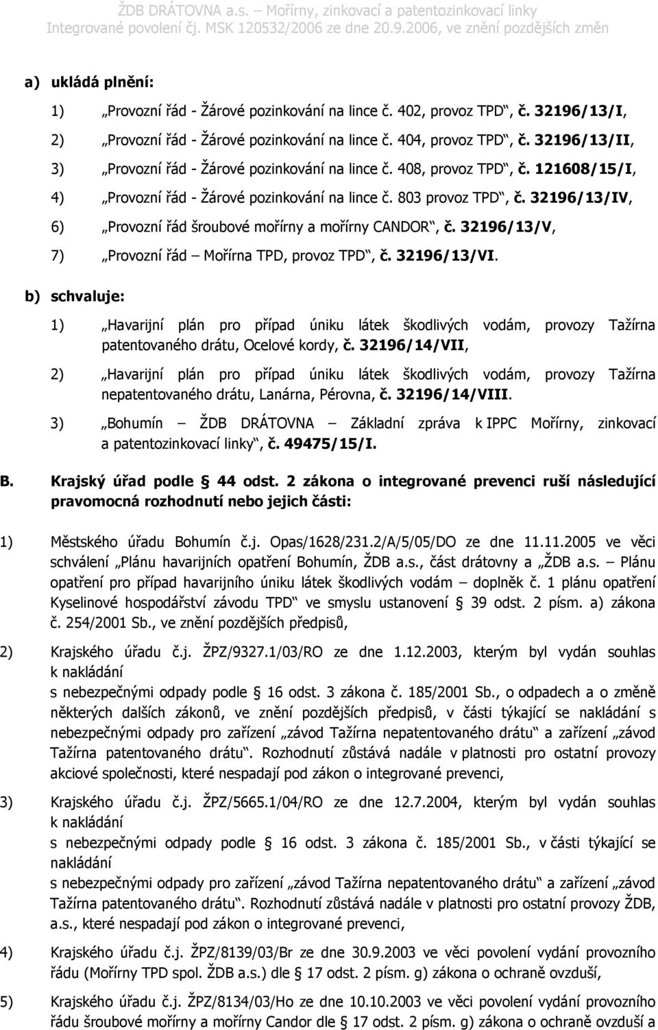 32196/13/IV, 6) Provozní řád šroubové mořírny a mořírny CANDOR, č. 32196/13/V, 7) Provozní řád Mořírna TPD, provoz TPD, č. 32196/13/VI.