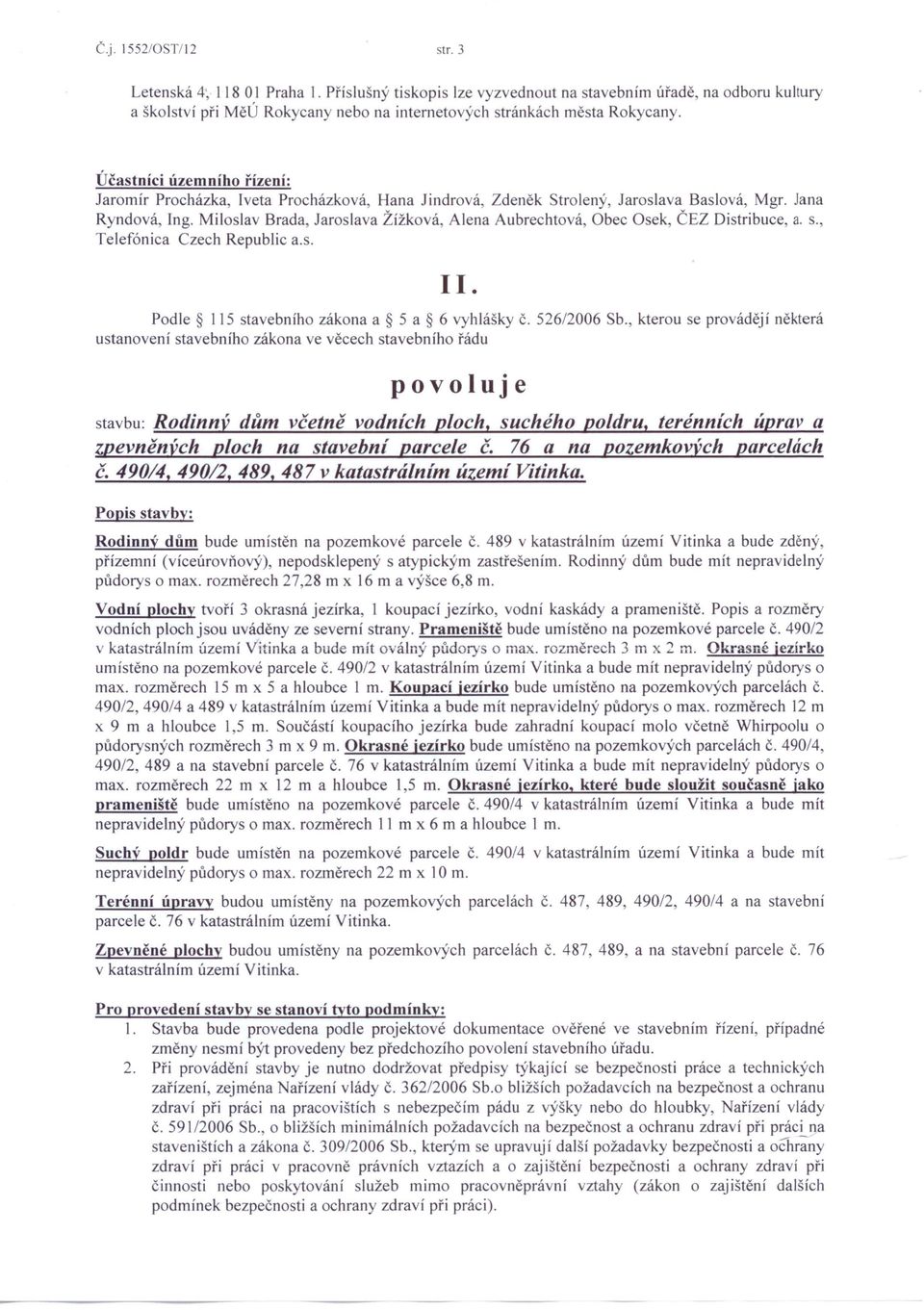 Miloslav Brada, Jaroslava Žížková, Alena Aubrechtová, Obec Osek, ČEZ Distribuce, a. s., Telefónica Czech Republic a.s. I I. Podle 115 stavebního zákona a 5 a 6 vyhlášky Č. 526/2006 Sb.