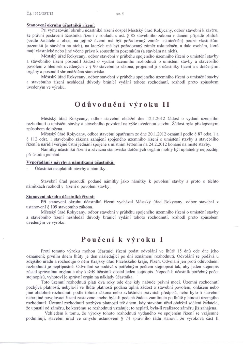 85 sta ebního zákona v daném případě přísluší (vedle žadatele a obce, na jejímž území má být požadovaný záměr uskutečněn) pouze vlastníkům pozemků (a stavbám na nich), na kterých má být požadovaný