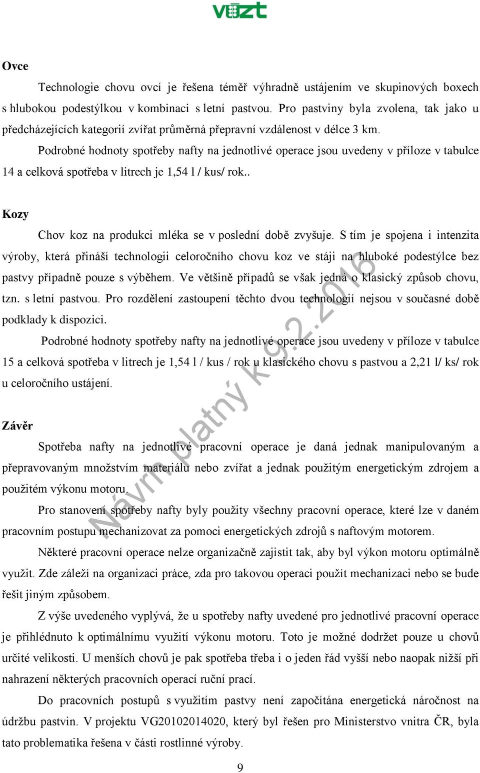 Podrobné hodnoty spotřeby nafty na jednotlivé operace jsou uvedeny v příloze v tabulce 14 a celková spotřeba v litrech je 1,54 l / kus/ rok.. Kozy Chov koz na produkci mléka se v poslední době zvyšuje.