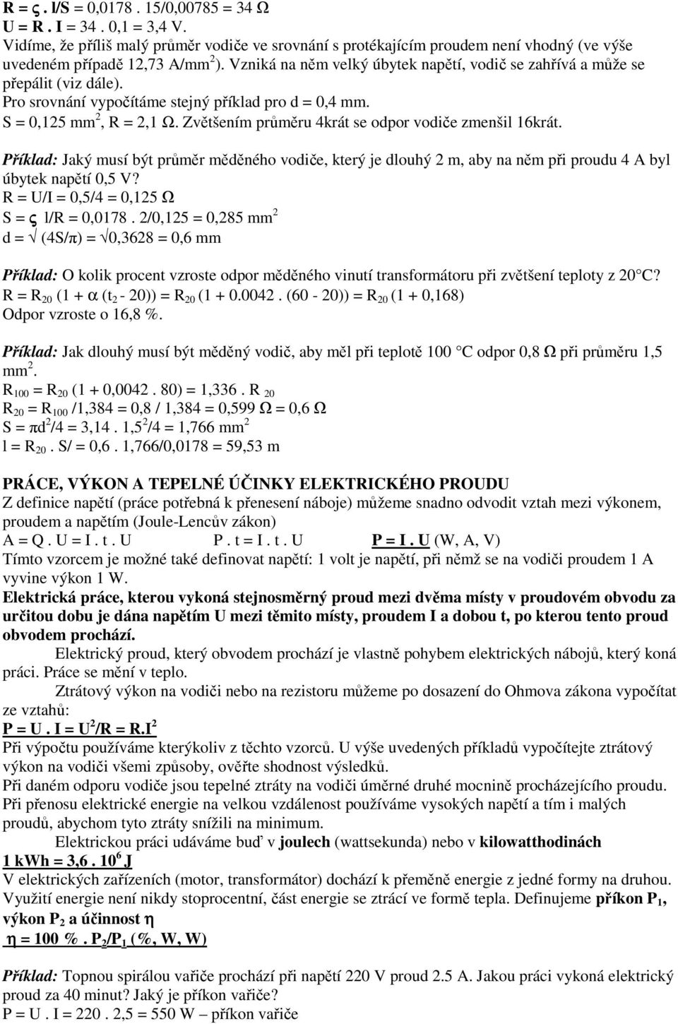 Zvětšením průměru 4krát se odpor vodiče zmenšil 16krát. Příklad: Jaký musí být průměr měděného vodiče, který je dlouhý 2 m, aby na něm při proudu 4 A byl úbytek napětí 0,5 V?
