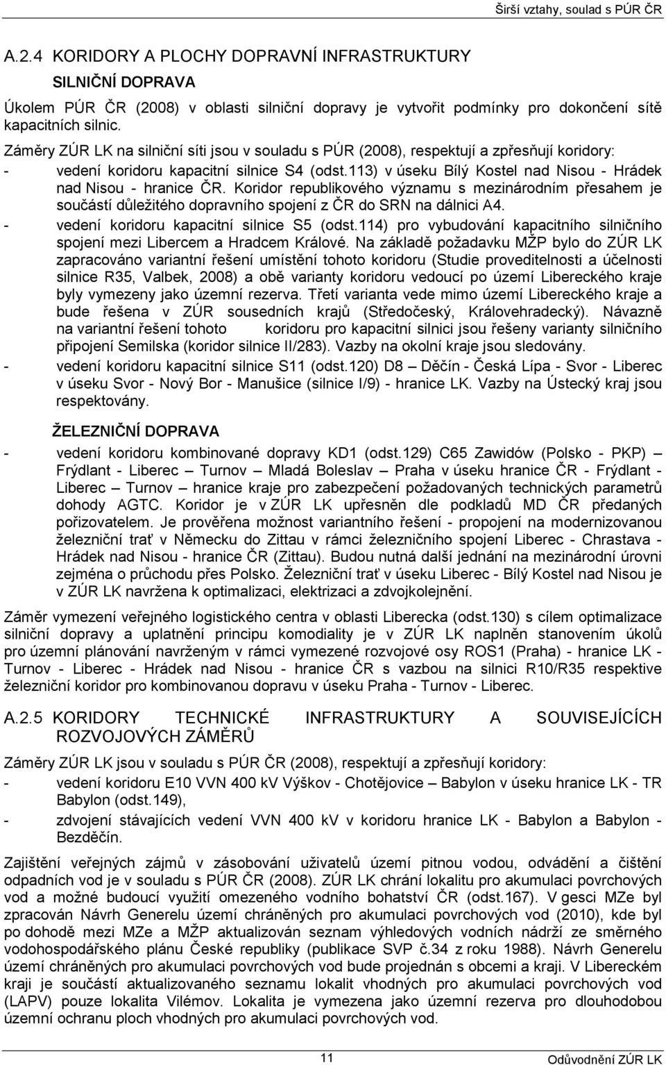 Záměry ZÚR LK na silniční síti jsou v souladu s PÚR (2008), respektují a zpřesňují koridory: - vedení koridoru kapacitní silnice S4 (odst.