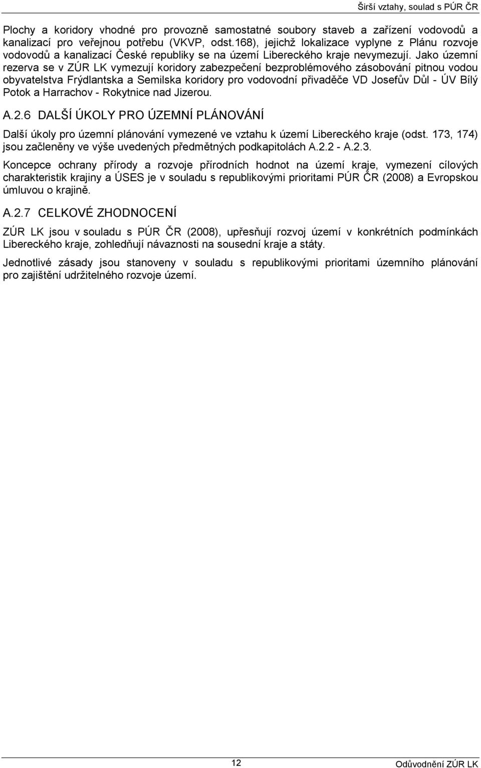 Jako územní rezerva se v ZÚR LK vymezují koridory zabezpečení bezproblémového zásobování pitnou vodou obyvatelstva Frýdlantska a Semilska koridory pro vodovodní přivaděče VD Josefův Důl - ÚV Bílý