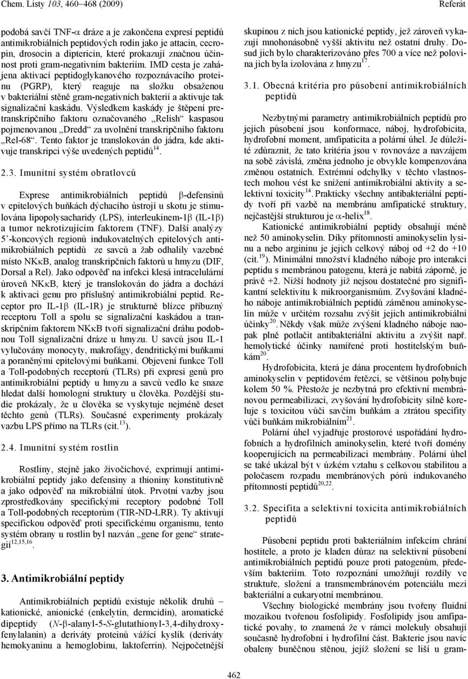 Výsledkem kaskády je štěpení pretranskripčního faktoru označovaného Relish kaspasou pojmenovanou Dredd za uvolnění transkripčního faktoru Rel-68.