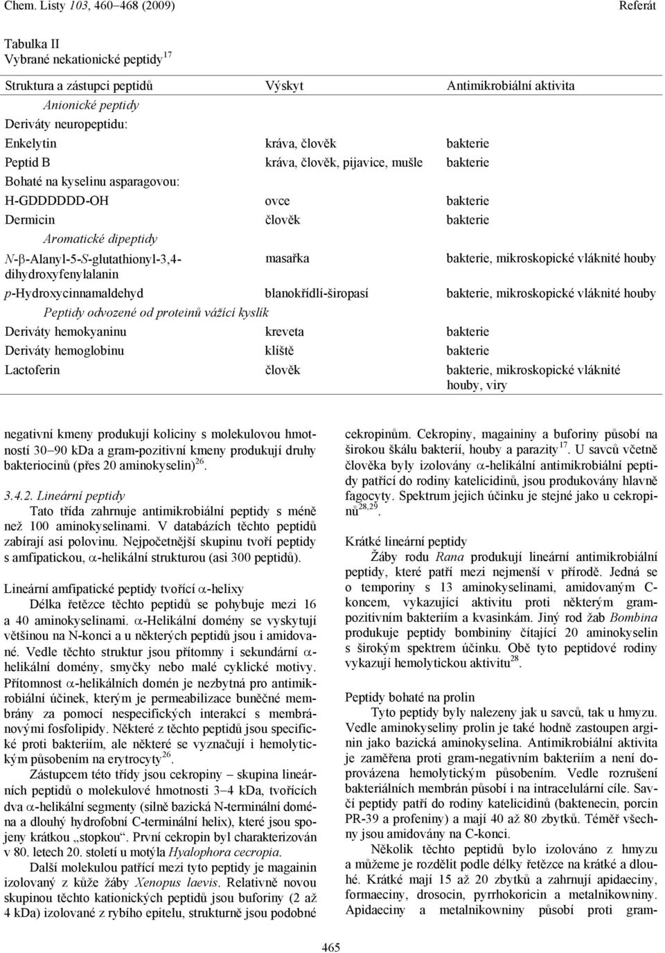 Vedle rozrušení bakteriálních membrán působí i na intracelulární cíle. Savčí peptidy patří do rodiny katelicidinů (baktenecin, porcin PR-39 a profeniny) a mají 40 až 80 zbytků.