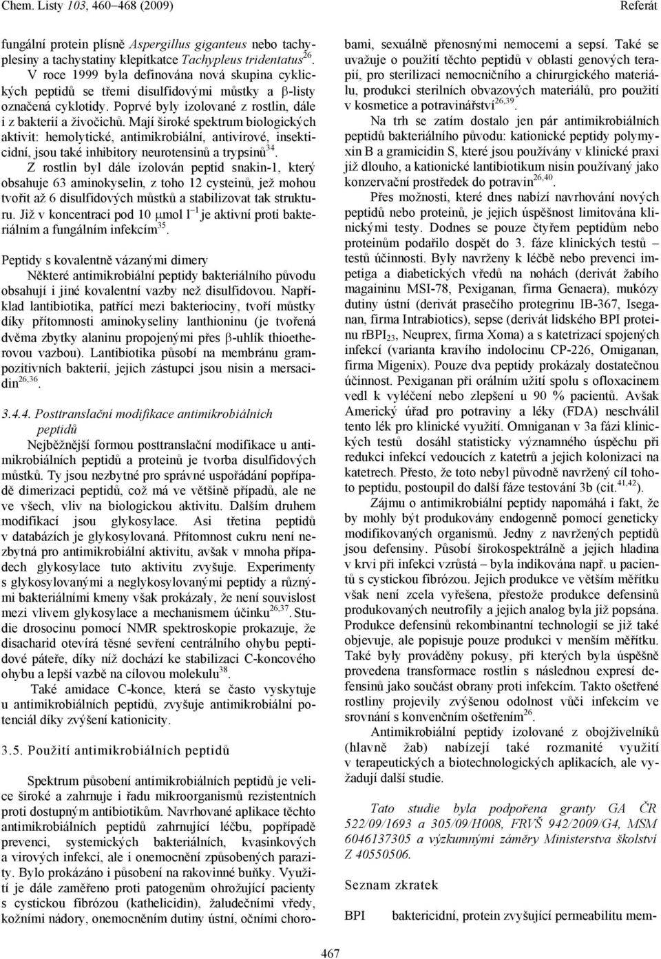 Mají široké spektrum biologických aktivit: hemolytické, antimikrobiální, antivirové, insekticidní, jsou také inhibitory neurotensinů a trypsinů 34.