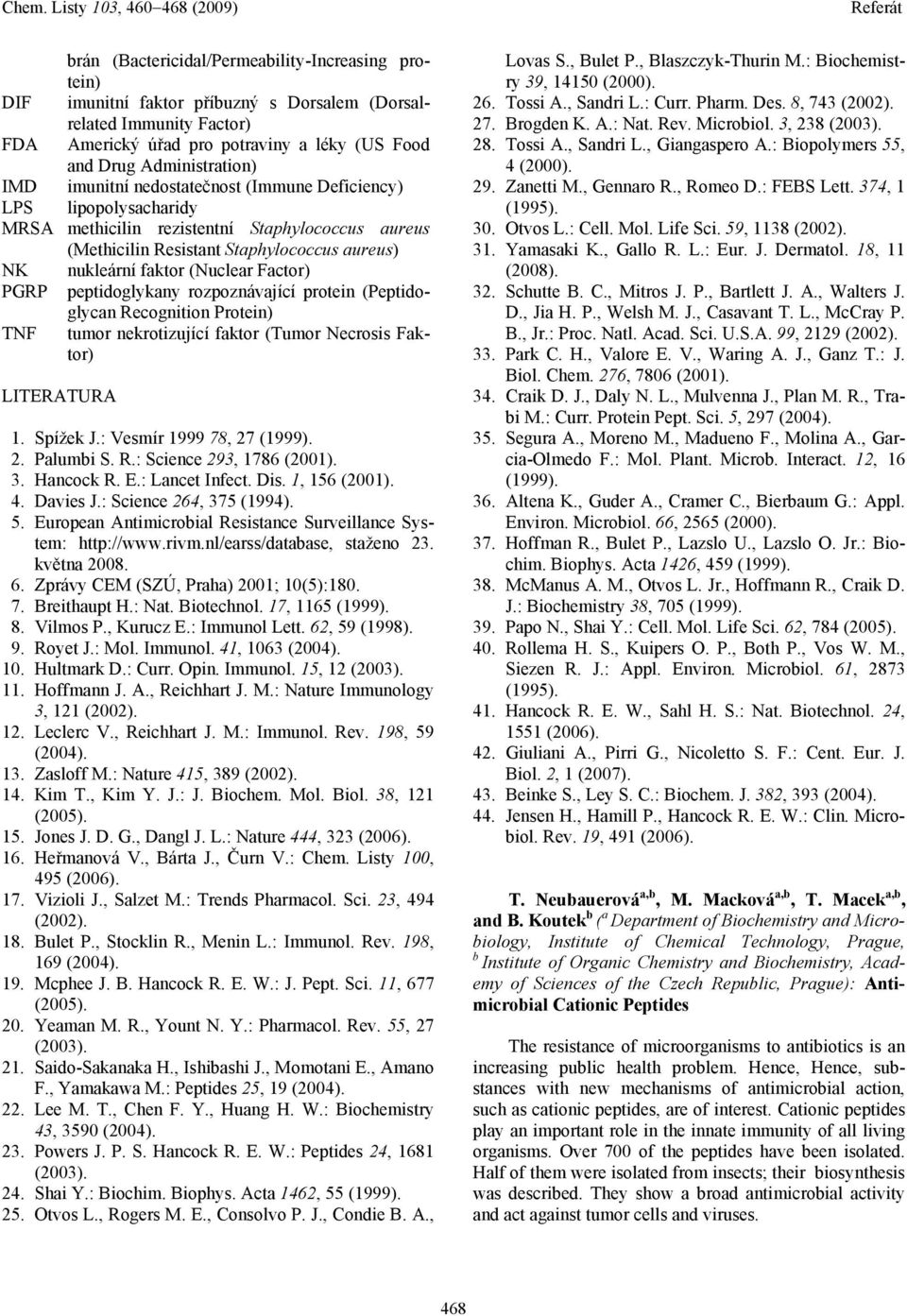 Factor) PGRP peptidoglykany rozpoznávající protein (Peptidoglycan Recognition Protein) TNF tumor nekrotizující faktor (Tumor Necrosis Faktor) LITERATURA 1. Spížek J.: Vesmír 1999 78, 27 (1999). 2. Palumbi S.