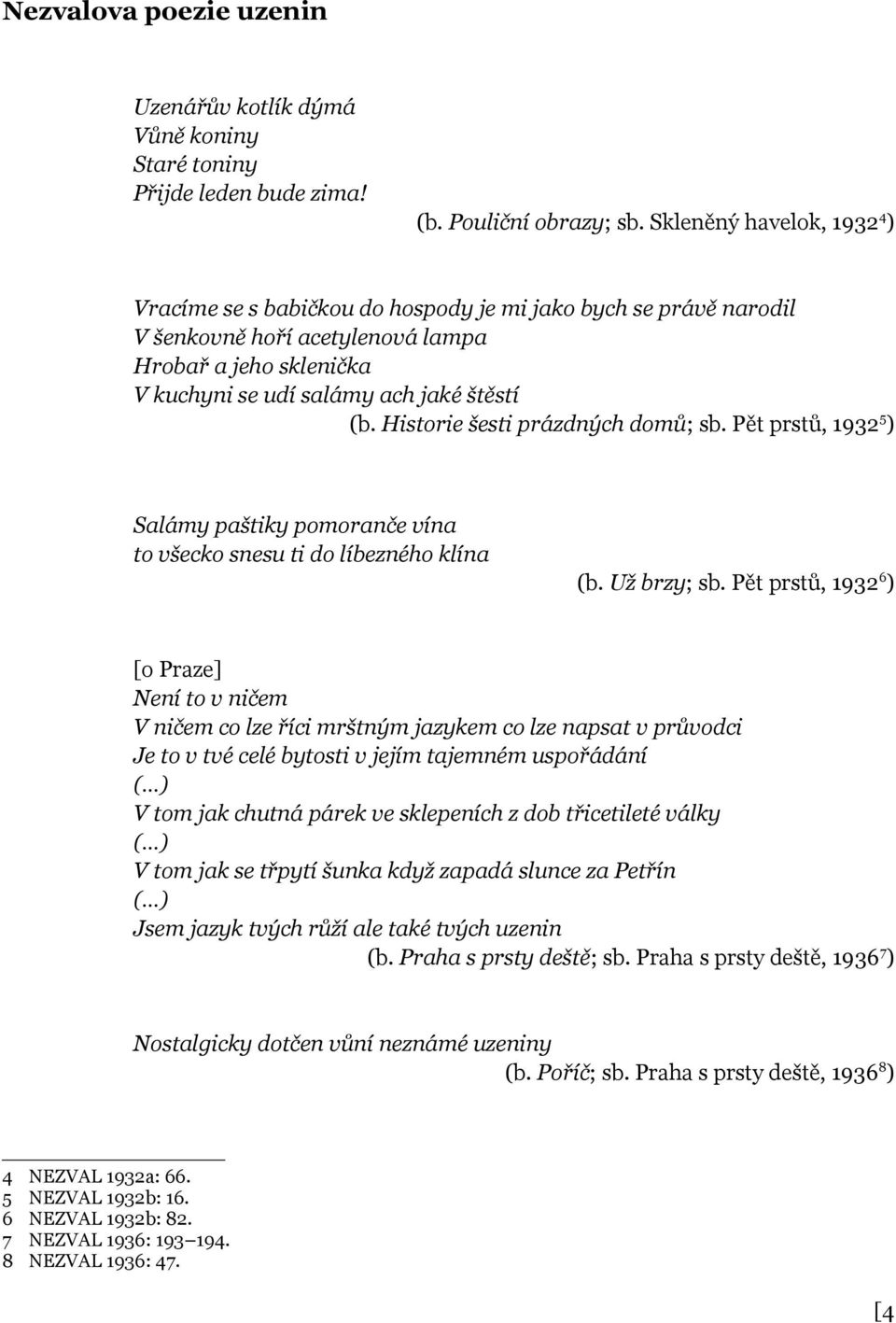 Historie šesti prázdných domů; sb. Pět prstů, 1932 5 ) Salámy paštiky pomoranče vína to všecko snesu ti do líbezného klína (b. Už brzy; sb.