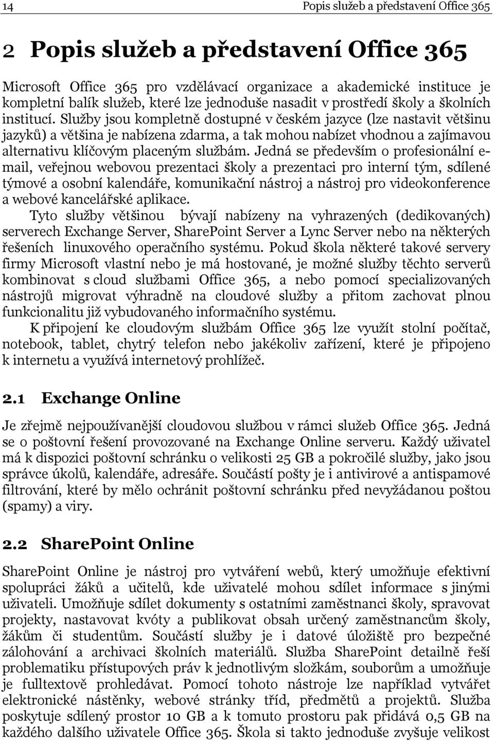 Služby jsou kompletně dostupné v českém jazyce (lze nastavit většinu jazyků) a většina je nabízena zdarma, a tak mohou nabízet vhodnou a zajímavou alternativu klíčovým placeným službám.