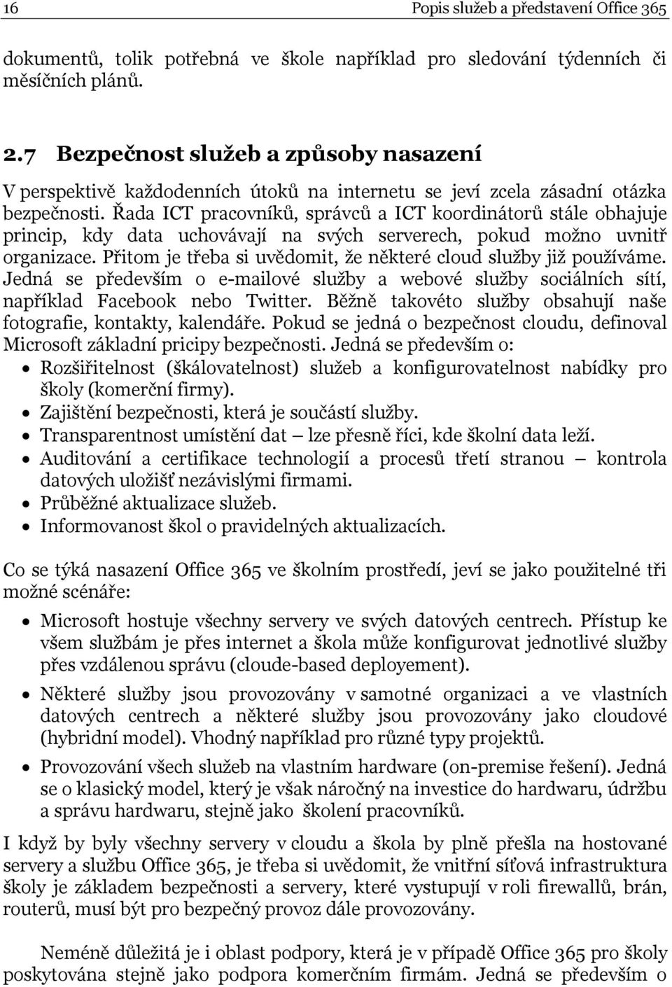 Řada ICT pracovníků, správců a ICT koordinátorů stále obhajuje princip, kdy data uchovávají na svých serverech, pokud možno uvnitř organizace.