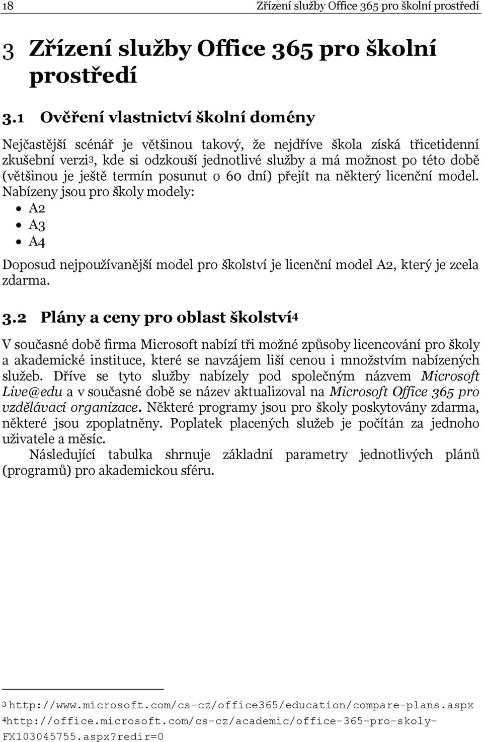 je ještě termín posunut o 60 dní) přejít na některý licenční model. Nabízeny jsou pro školy modely: A2 A3 A4 Doposud nejpoužívanější model pro školství je licenční model A2, který je zcela zdarma. 3.