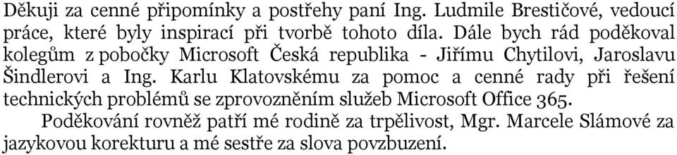 Dále bych rád poděkoval kolegům z pobočky Microsoft Česká republika - Jiřímu Chytilovi, Jaroslavu Šindlerovi a Ing.