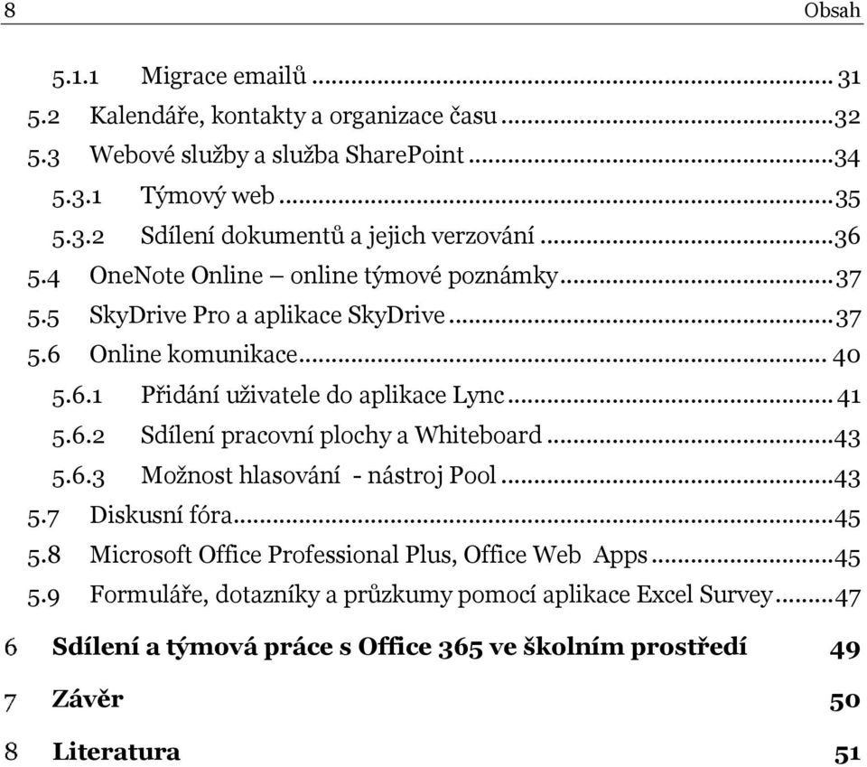 6.2 Sdílení pracovní plochy a Whiteboard...43 5.6.3 Možnost hlasování - nástroj Pool...43 5.7 Diskusní fóra... 45 5.8 Microsoft Office Professional Plus, Office Web Apps.