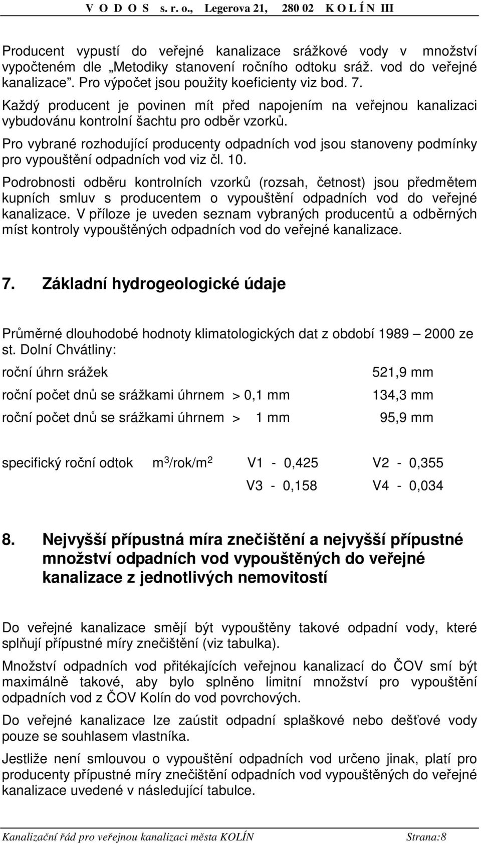 Pro vybrané rozhodující producenty odpadních vod jsou stanoveny podmínky pro vypouštění odpadních vod viz čl. 10.