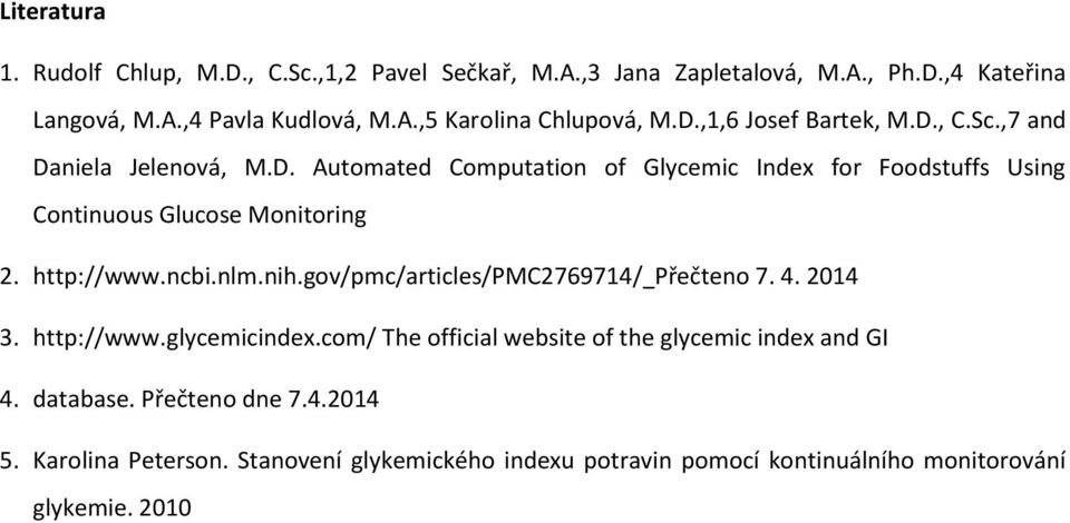 http://www.ncbi.nlm.nih.gov/pmc/articles/pmc2769714/ Přečteno 7. 4. 2014 3. http://www.glycemicindex.