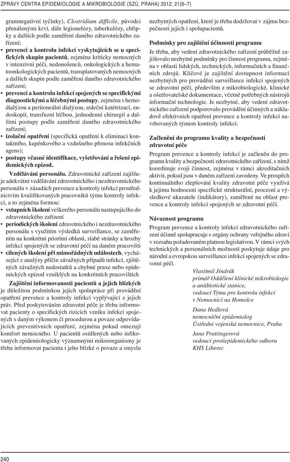 hematoonkologických pacientů, transplatovaných nemocných a dalších skupin podle zaměření daného zdravotnického zařízení; prevenci a kontrolu infekcí spojených se specifickými diagnostickými a