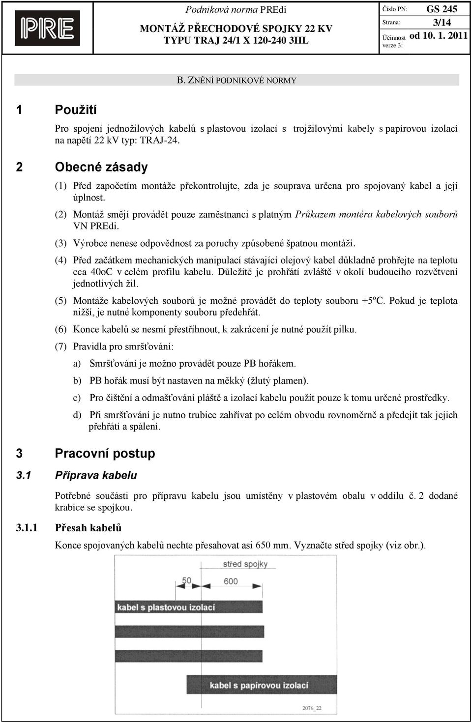 (2) Montáž smějí provádět pouze zaměstnanci s platným Průkazem montéra kabelových souborů VN PREdi. (3) Výrobce nenese odpovědnost za poruchy způsobené špatnou montáží.