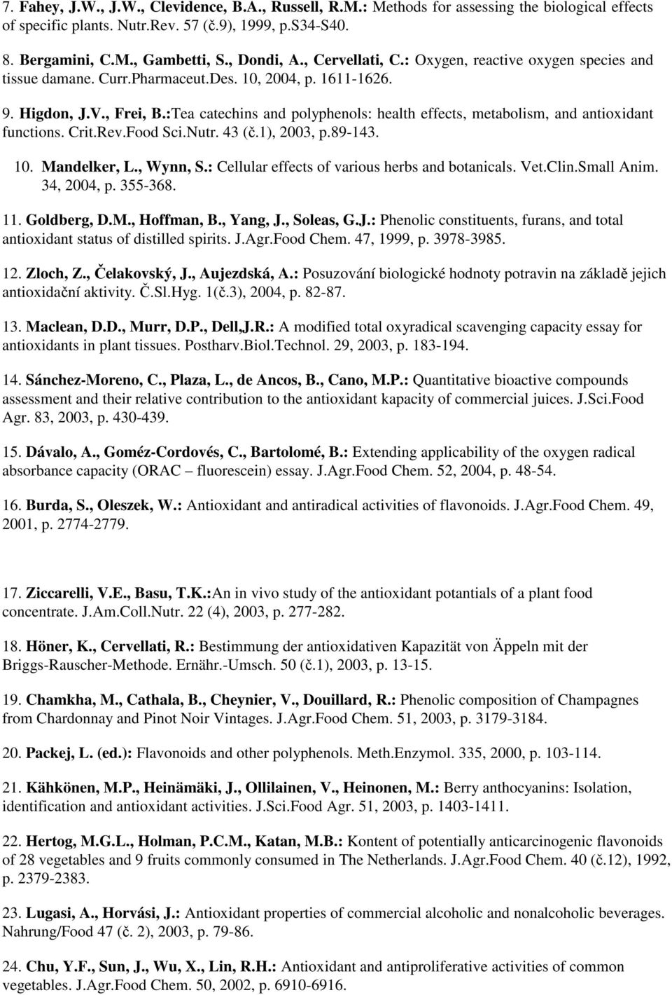 :Tea catechins and polyphenols: health effects, metabolism, and antioxidant functions. Crit.Rev.Food Sci.Nutr. 43 (č.1), 2003, p.89-143. 10. Mandelker, L., Wynn, S.