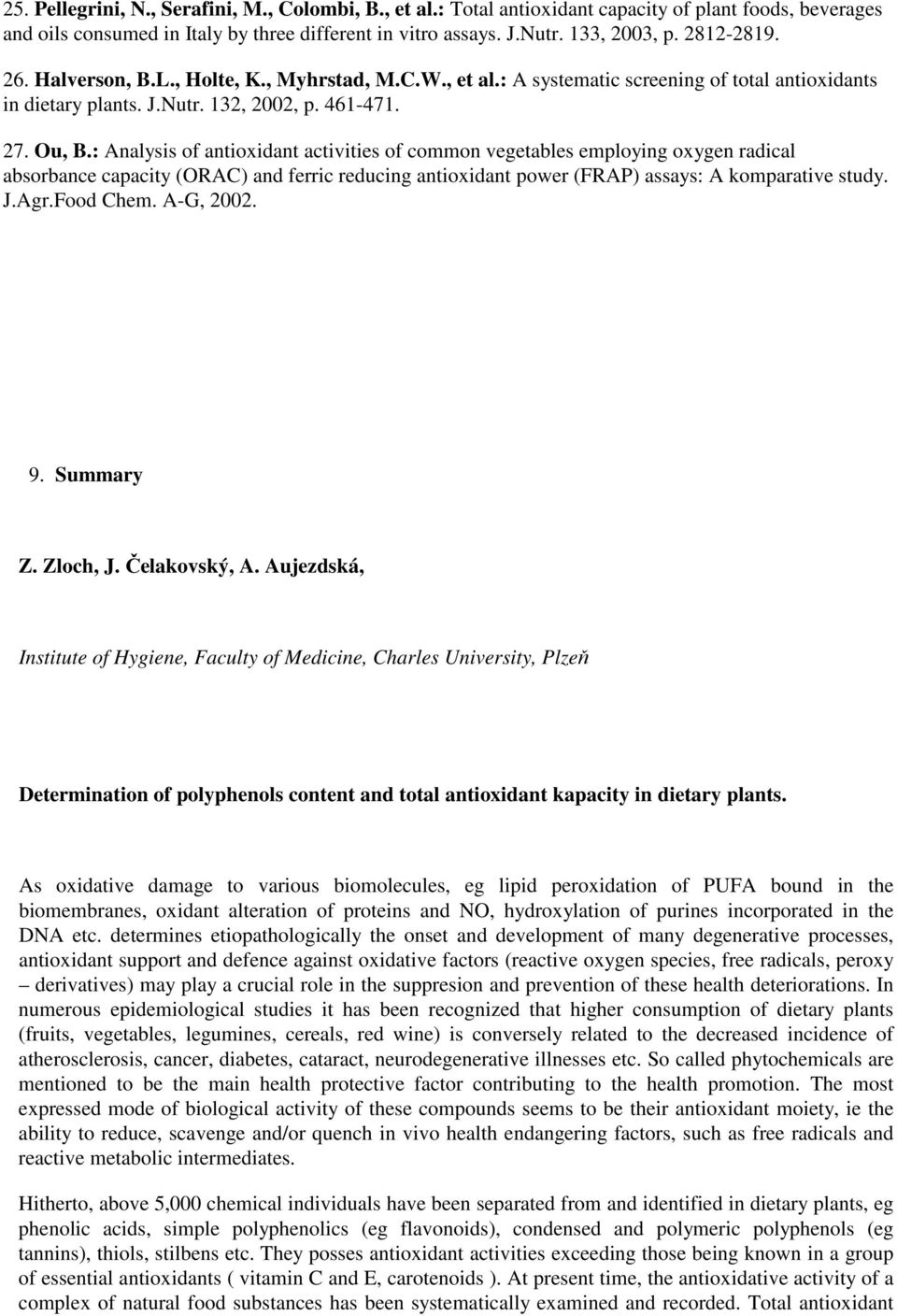 : Analysis of antioxidant activities of common vegetables employing oxygen radical absorbance capacity (ORAC) and ferric reducing antioxidant power (FRAP) assays: A komparative study. J.Agr.Food Chem.