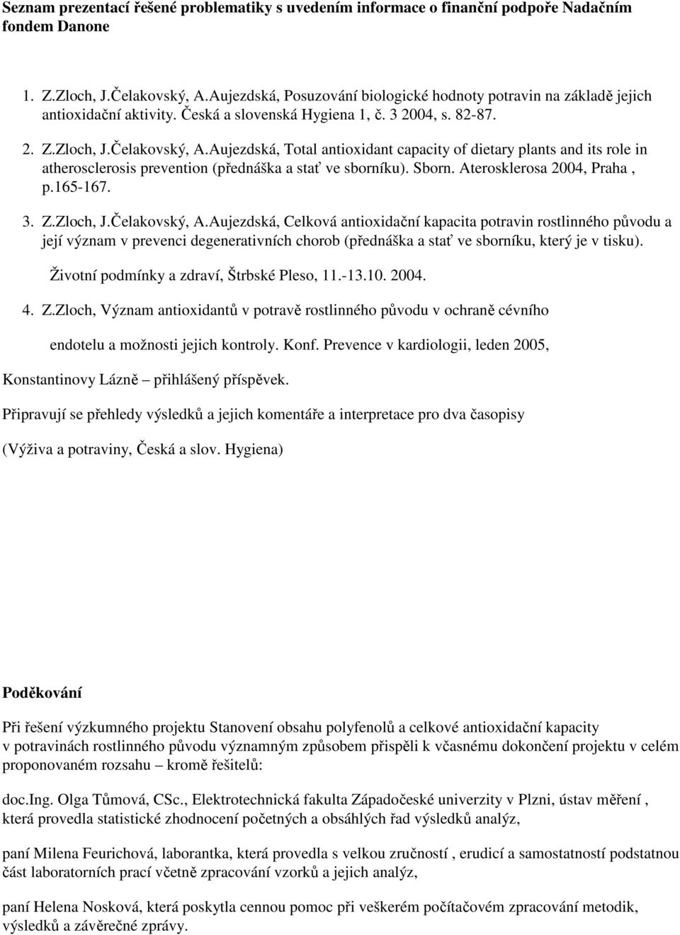 Aujezdská, Total antioxidant capacity of dietary plants and its role in atherosclerosis prevention (přednáška a stať ve sborníku). Sborn. Aterosklerosa 2004, Praha, p.165-167. Z.Zloch, J.