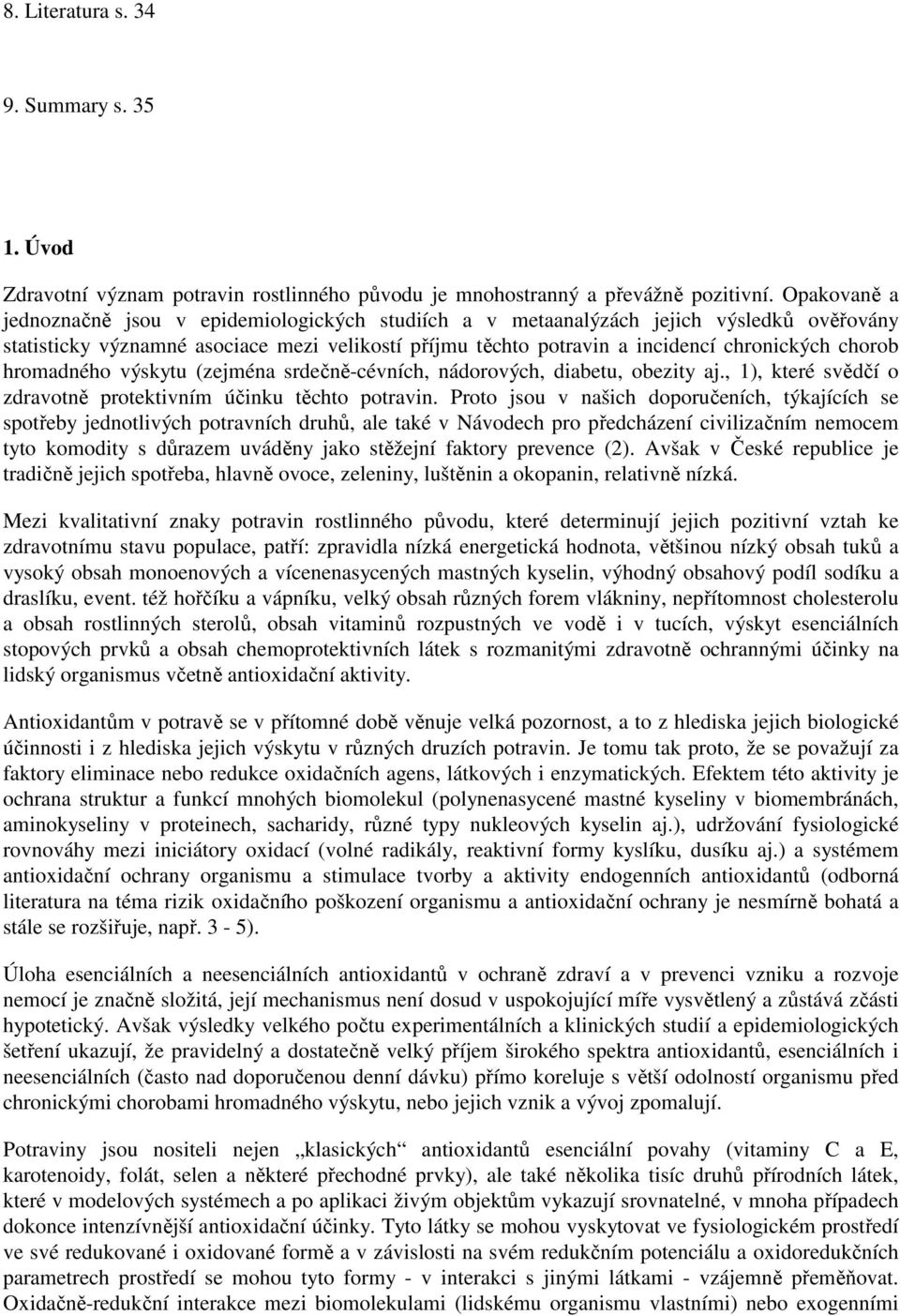 chorob hromadného výskytu (zejména srdečně-cévních, nádorových, diabetu, obezity aj., 1), které svědčí o zdravotně protektivním účinku těchto potravin.