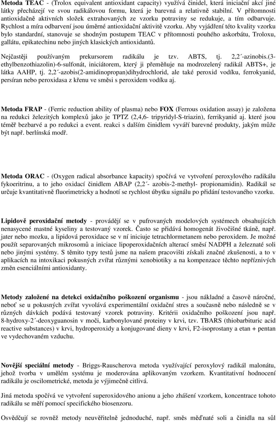 Aby vyjádření této kvality vzorku bylo standardní, stanovuje se shodným postupem TEAC v přítomnosti pouhého askorbátu, Troloxu, gallátu, epikatechinu nebo jiných klasických antioxidantů.