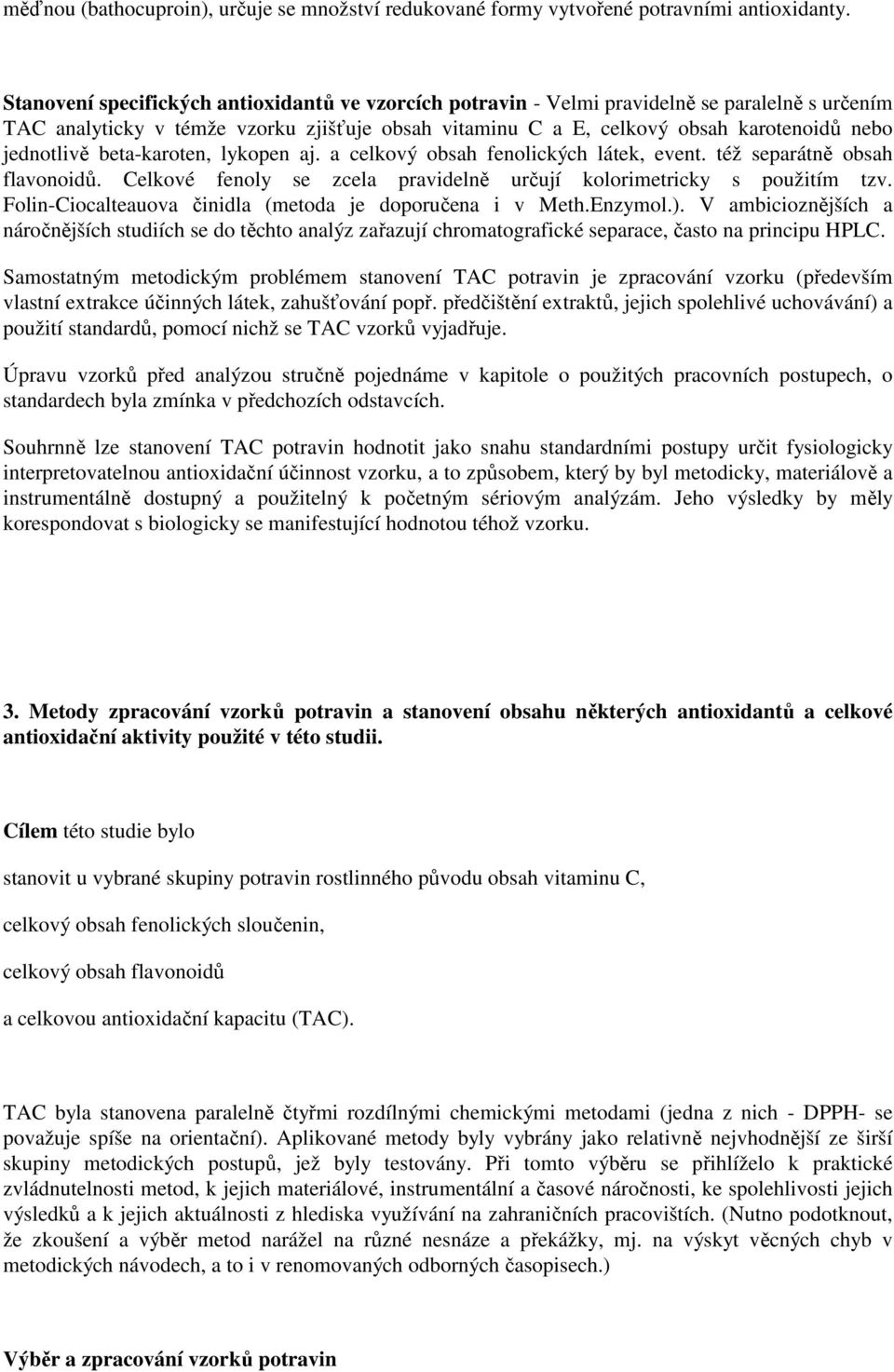 jednotlivě beta-karoten, lykopen aj. a celkový obsah fenolických látek, event. též separátně obsah flavonoidů. Celkové fenoly se zcela pravidelně určují kolorimetricky s použitím tzv.