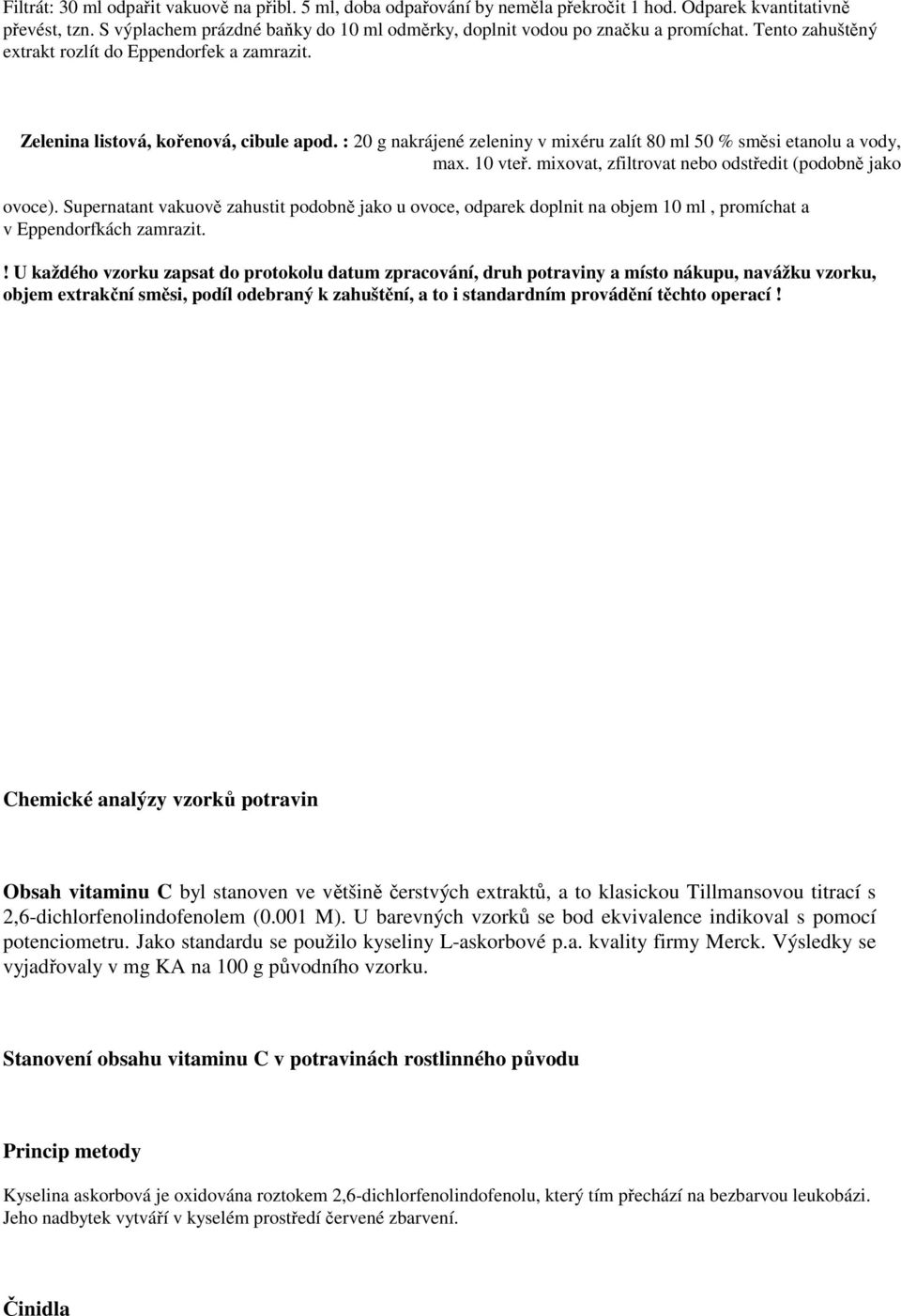 : 20 g nakrájené zeleniny v mixéru zalít 80 ml 50 % směsi etanolu a vody, max. 10 vteř. mixovat, zfiltrovat nebo odstředit (podobně jako ovoce).