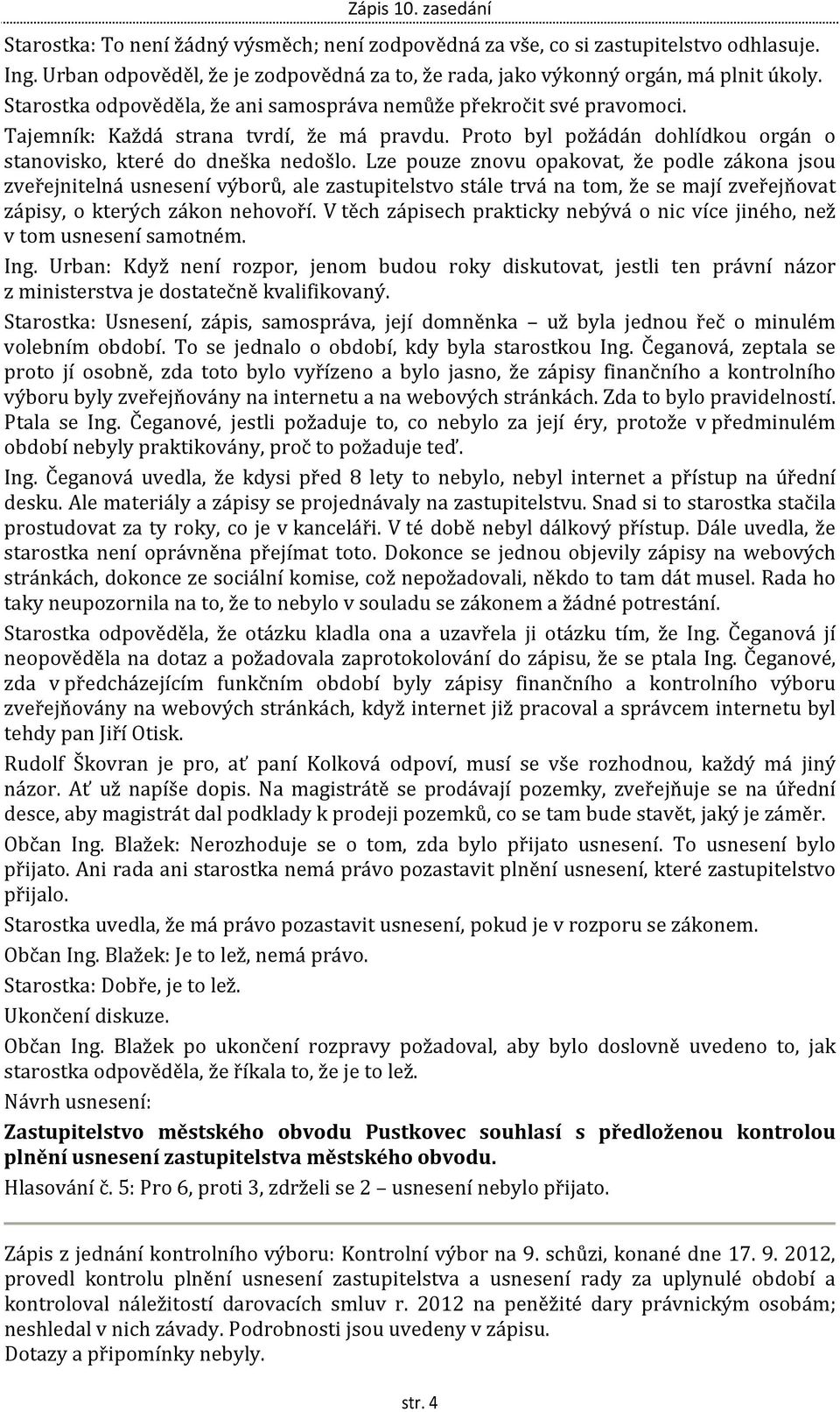 Lze pouze znovu opakovat, že podle zákona jsou zveřejnitelná usnesení výborů, ale zastupitelstvo stále trvá na tom, že se mají zveřejňovat zápisy, o kterých zákon nehovoří.