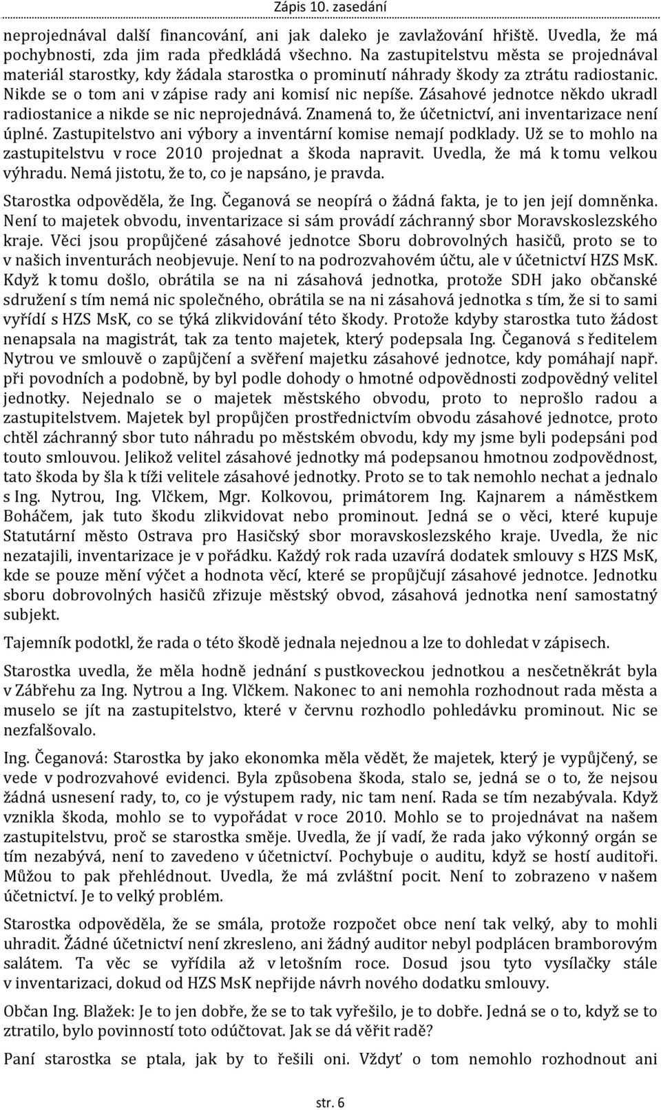 Zásahové jednotce někdo ukradl radiostanice a nikde se nic neprojednává. Znamená to, že účetnictví, ani inventarizace není úplné. Zastupitelstvo ani výbory a inventární komise nemají podklady.