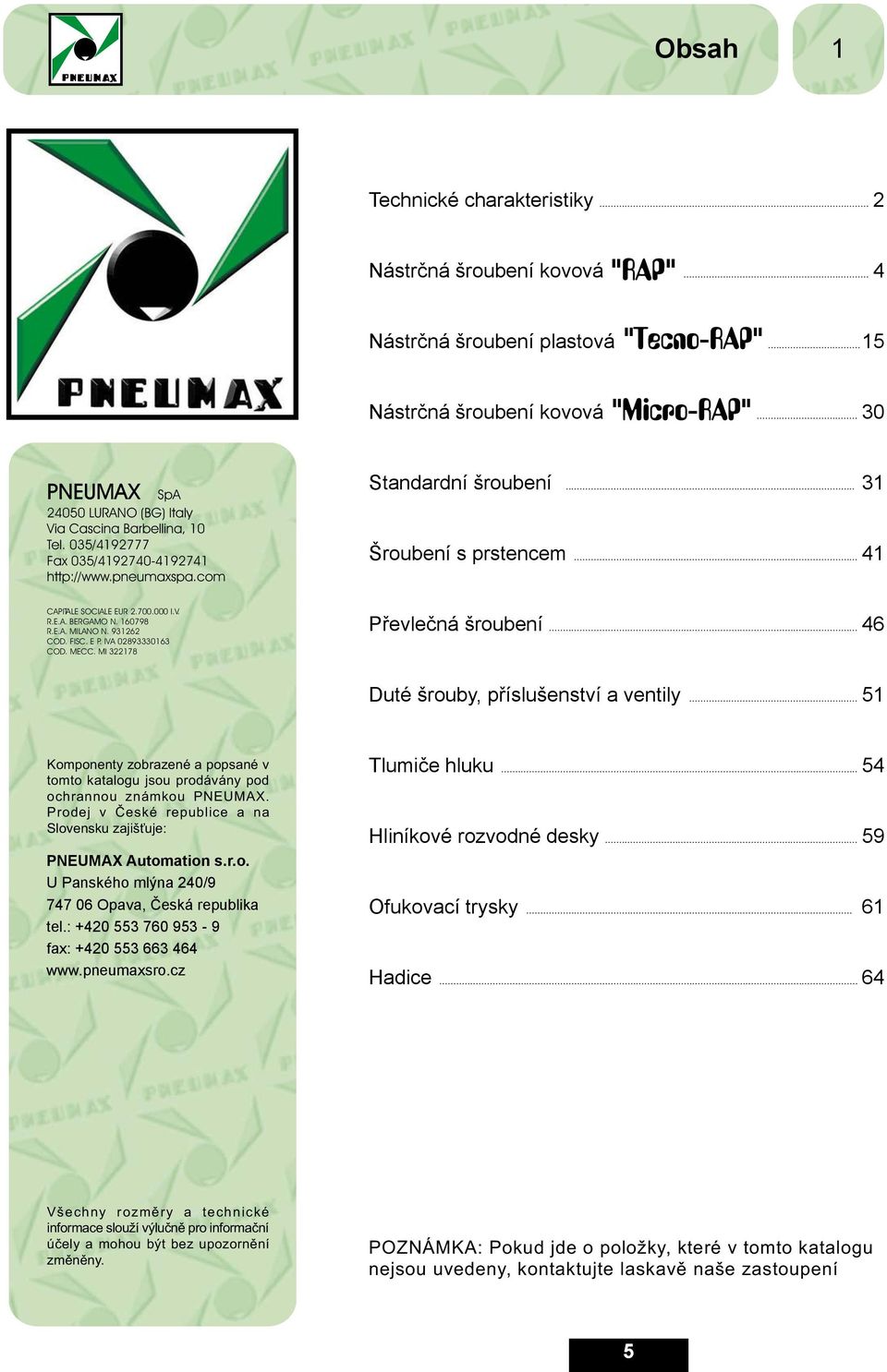 .. Duté šrouby, příslušenství a ventily... 1 PNEUMAX Automation s.r.o. U Panského mlýna 20/9 77 0 Opava, Česká republika tel.