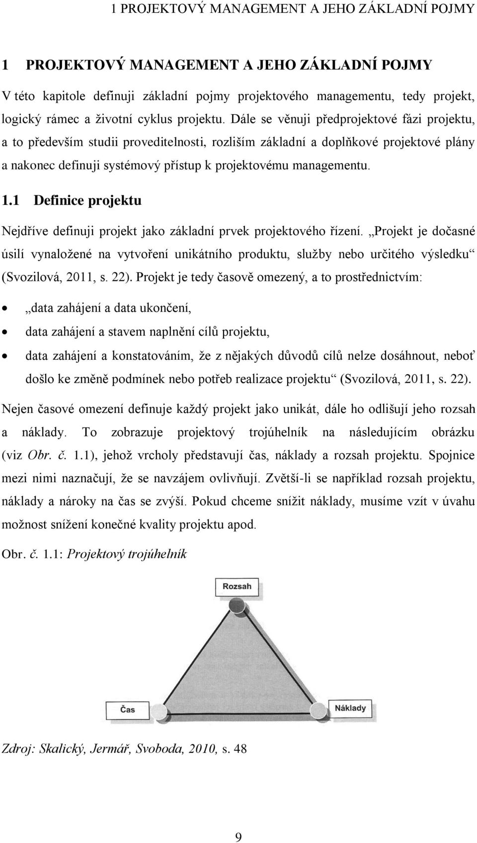 Dále se věnuji předprojektové fázi projektu, a to především studii proveditelnosti, rozliším základní a doplňkové projektové plány a nakonec definuji systémový přístup k projektovému managementu. 1.