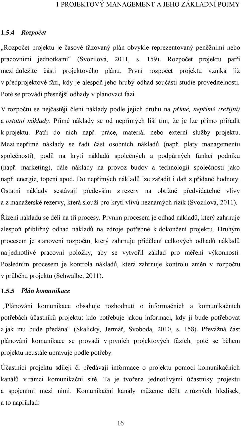 Poté se provádí přesnější odhady v plánovací fázi. V rozpočtu se nejčastěji člení náklady podle jejich druhu na přímé, nepřímé (režijní) a ostatní náklady.