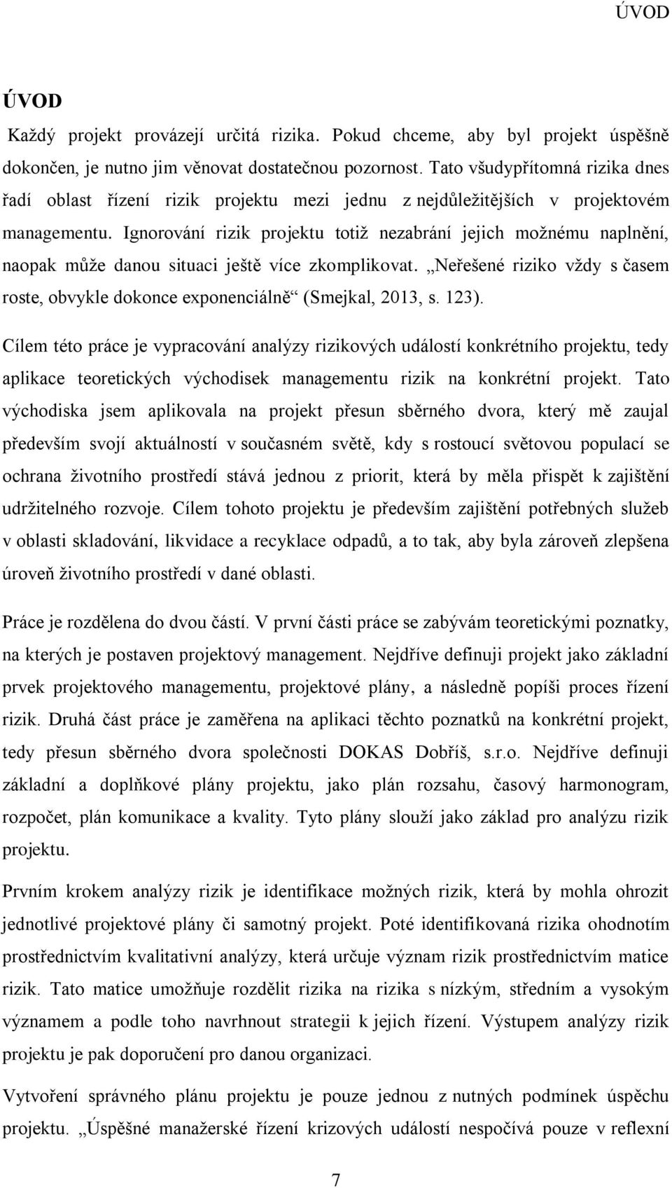 Ignorování rizik projektu totiž nezabrání jejich možnému naplnění, naopak může danou situaci ještě více zkomplikovat.