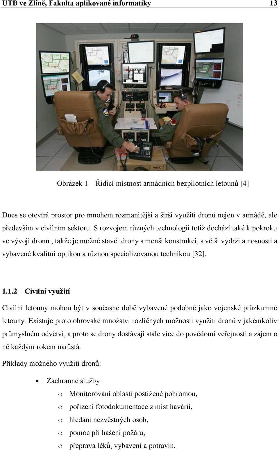 , takže je možné stavět drony s menší konstrukcí, s větší výdrží a nosností a vybavené kvalitní optikou a různou specializovanou technikou [32]. 1.