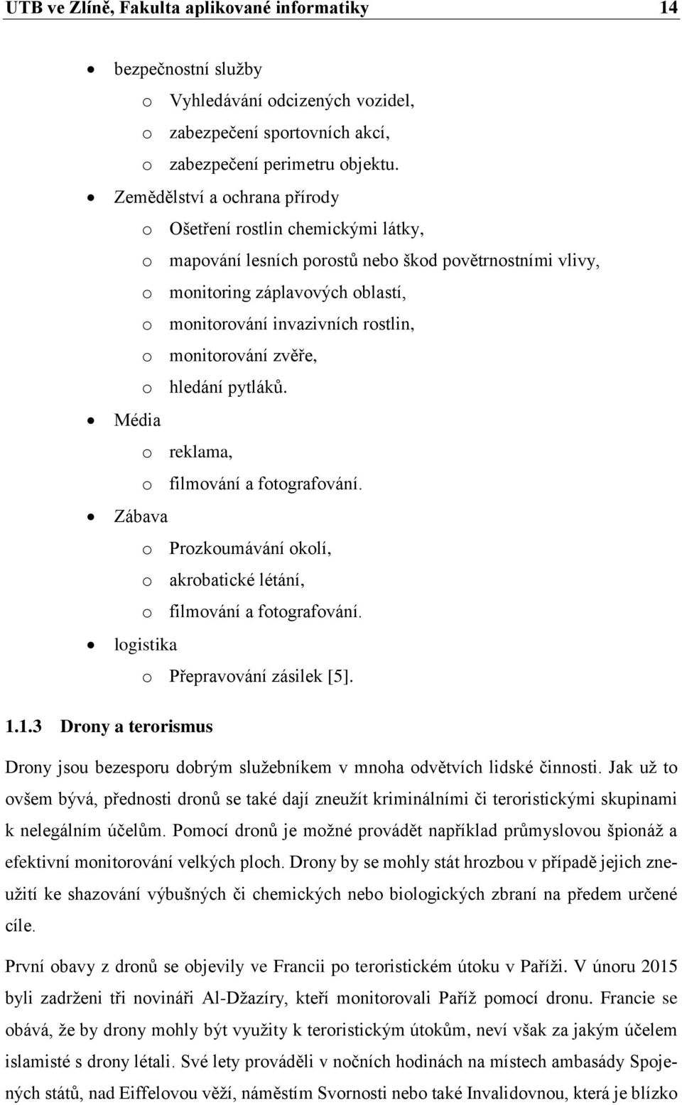 monitorování zvěře, o hledání pytláků. Média o reklama, o filmování a fotografování. Zábava o Prozkoumávání okolí, o akrobatické létání, o filmování a fotografování.