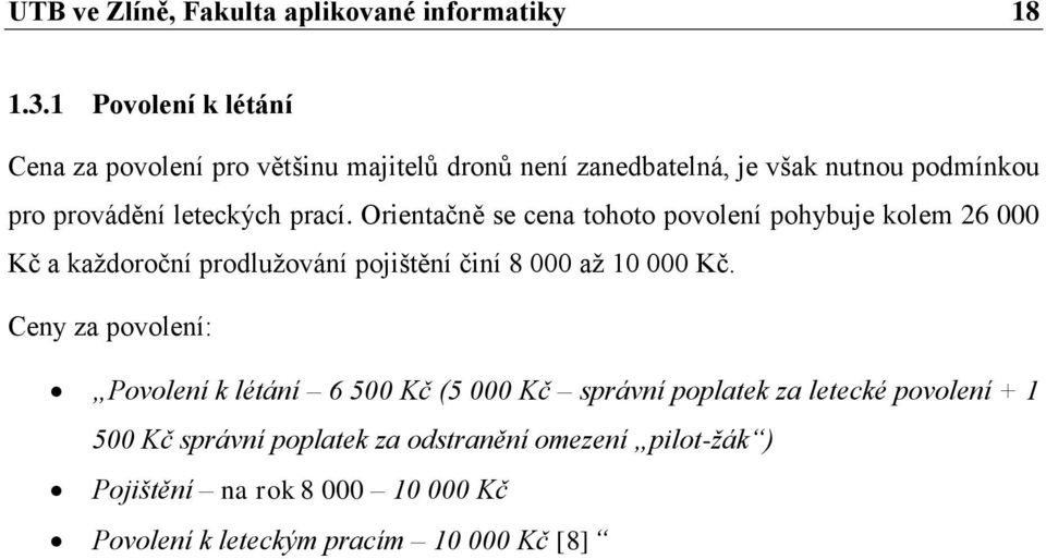 prací. Orientačně se cena tohoto povolení pohybuje kolem 26 000 Kč a každoroční prodlužování pojištění činí 8 000 až 10 000 Kč.