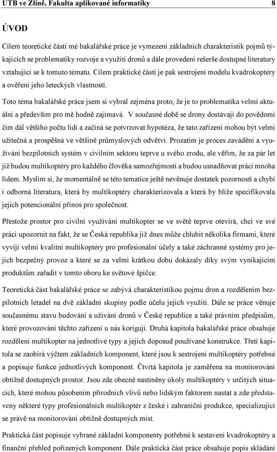 Toto téma bakalářské práce jsem si vybral zejména proto, že je to problematika velmi aktuální a především pro mě hodně zajímavá.