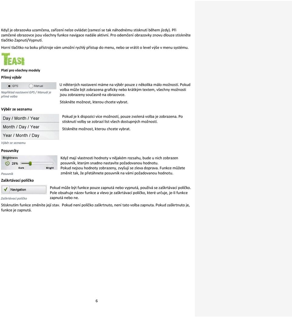 Platí pro všechny modely Přímý výběr Například nastavení GPS / Manuál je přímá volba Výběr ze seznamu U některých nastavení máme na výběr pouze z několika málo možností.