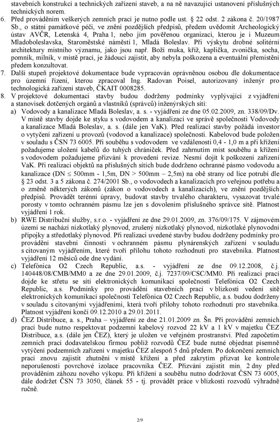 , o státní památkové péči, ve znění pozdějších předpisů, předem uvědomit Archeologický ústav AVČR, Letenská 4, Praha 1, nebo jím pověřenou organizaci, kterou je i Muzeum Mladoboleslavska,