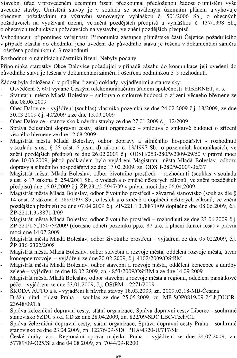 , o obecných požadavcích na využívání území, ve znění pozdějších předpisů a vyhláškou č. 137/1998 Sb., o obecných technických požadavcích na výstavbu, ve znění pozdějších předpisů.