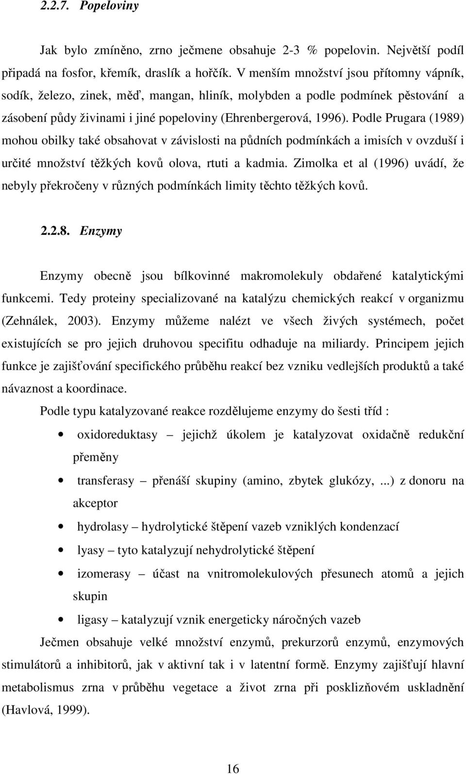 Podle Prugara (1989) mohou obilky také obsahovat v závislosti na půdních podmínkách a imisích v ovzduší i určité množství těžkých kovů olova, rtuti a kadmia.