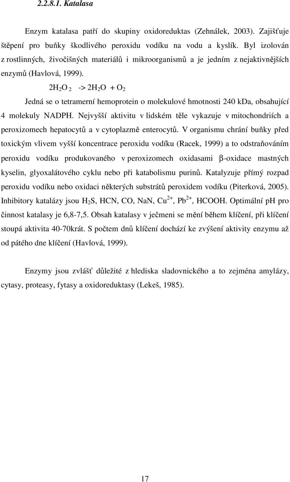 2H 2 O 2 -> 2H 2 O + O 2 Jedná se o tetramerní hemoprotein o molekulové hmotnosti 240 kda, obsahující 4 molekuly NADPH.