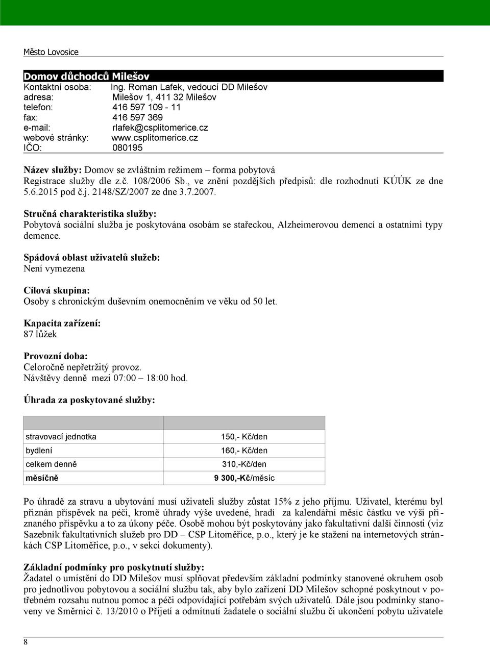 č. 108/2006 Sb., ve znění pozdějších předpisů: dle rozhodnutí KÚÚK ze dne 5.6.2015 pod č.j. 2148/SZ/2007 