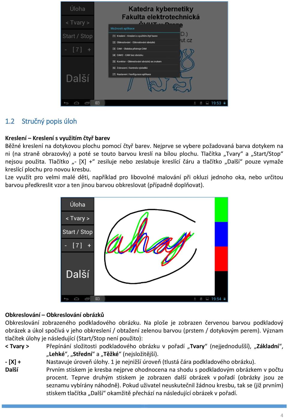 Tlačítko - [X] + zesiluje nebo zeslabuje kreslící čáru a tlačítko Další pouze vymaže kreslící plochu pro novou kresbu.